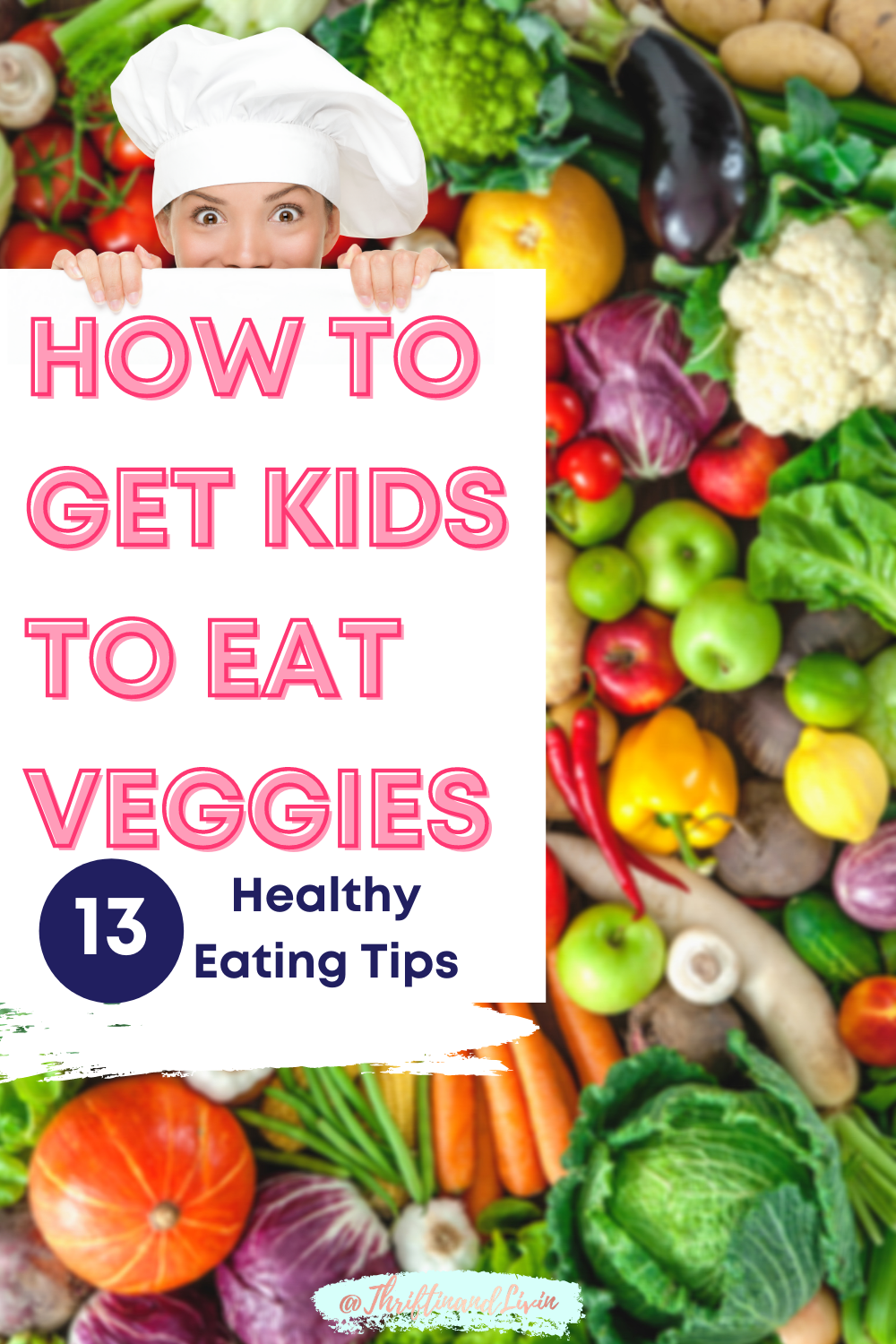 Colorful pinterest image with a pink headline in all caps that says "how to get kids to eat veggies," and a navy subheading that says 13 healthy eating tips. The background of the image is a variety of fresh vegetables.