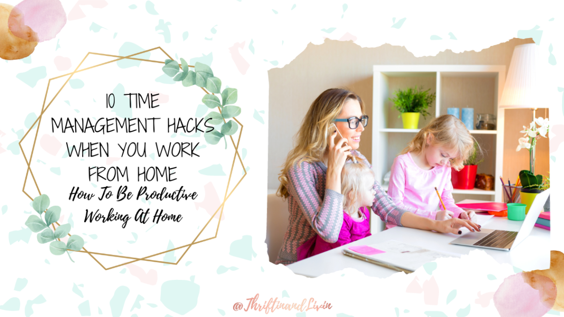10 Time Management Hacks When You Work From Home - How To Be Productive Working At Home - Featured Image